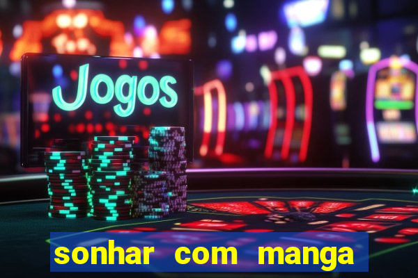 sonhar com manga madura jogo do bicho